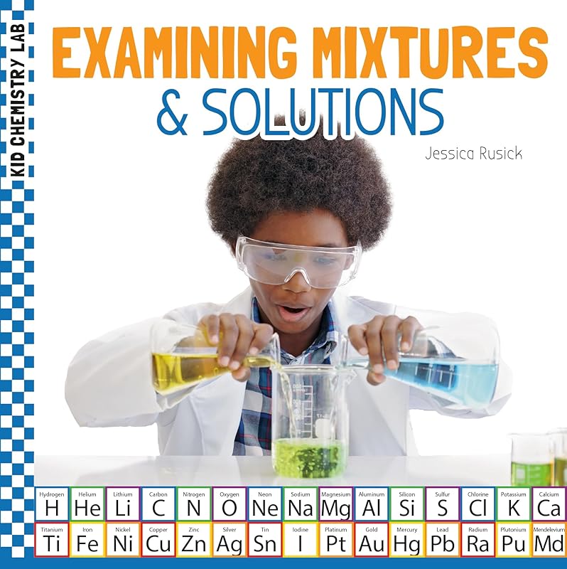 Examining Mixtures & Solutions (Kid Chemistry Lab) by Jessica Rusick