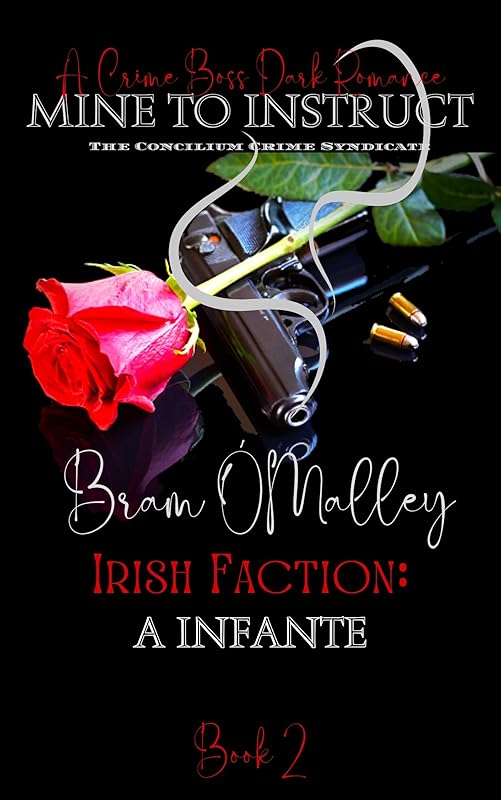 Mine to Instruct...: Irish Faction; Bram O'Malley (Concilium Crime Syndicate Book 2) by A Infante
