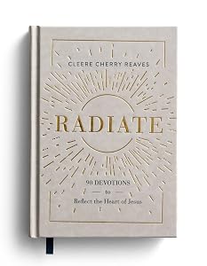Radiate: 90 Devotions to Reflect the Heart of Jesus by Cleere Cherry Reaves