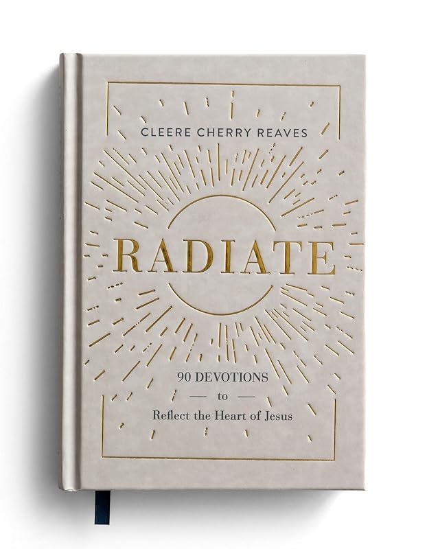 Radiate: 90 Devotions to Reflect the Heart of Jesus by Cleere Cherry Reaves