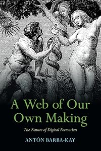 A Web of Our Own Making by Antón Barba-Kay