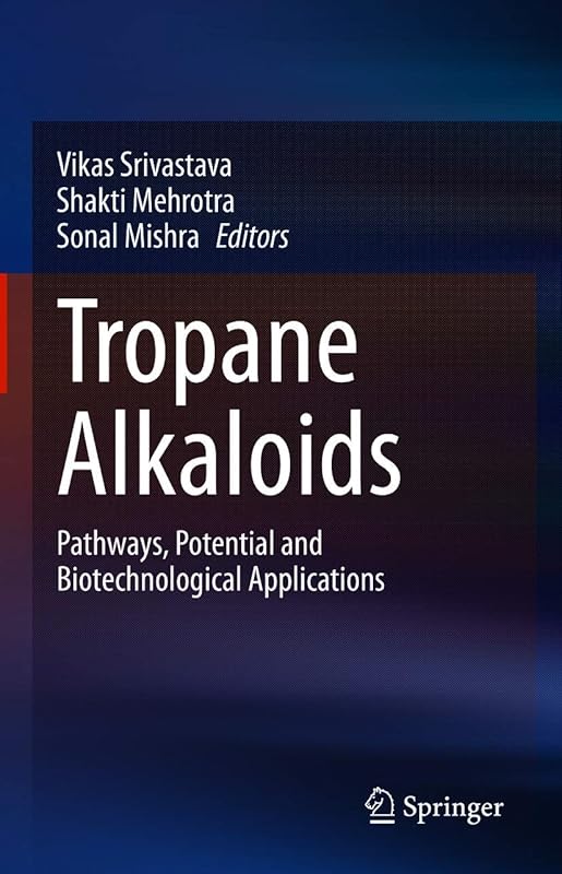 Tropane Alkaloids: Pathways, Potential and Biotechnological Applications by Vikas Srivastava