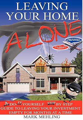 Leaving Your Home-Alone: A Do-It-Yourself Step by Step Guide to Leaving Your Investment Empty for Months at a Time