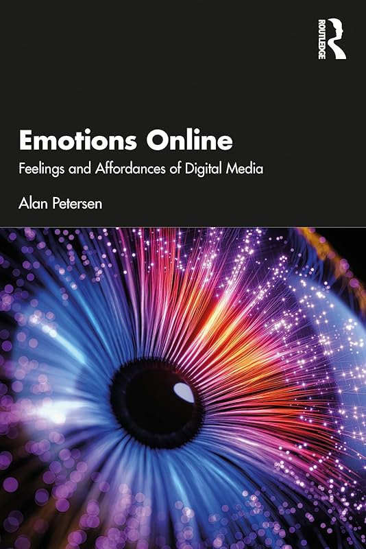 Emotions Online: Feelings and Affordances of Digital Media by Alan Petersen