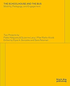 The Schoolhouse and the Bus: Mobility, Pedagogy and Engagement: Two Projects by Pablo Helguera and Suzanne Lacy/Pilar Riano-Alcala by Pablo Helguero