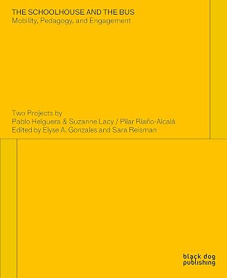The Schoolhouse and the Bus: Mobility, Pedagogy and Engagement: Two Projects by Pablo Helguera and Suzanne Lacy/Pilar Riano-Alcala