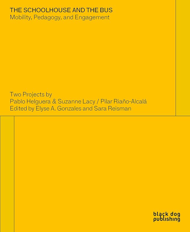 The Schoolhouse and the Bus: Mobility, Pedagogy and Engagement: Two Projects by Pablo Helguera and Suzanne Lacy/Pilar Riano-Alcala by Pablo Helguero