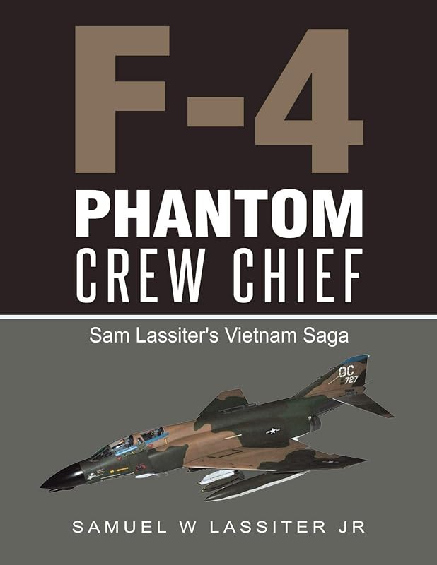 F-4 Phantom Crew Chief: Sam Lassiter's Vietnam Saga by Samuel W Lassiter Jr