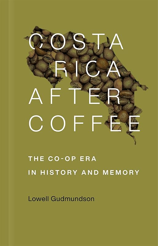 Costa Rica After Coffee: The Co-op Era in History and Memory by Lowell Gudmundson