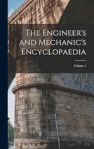The Engineer's and Mechanic's Encyclopaedia; Volume 1