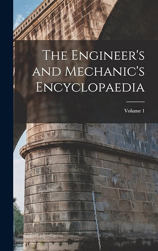 The Engineer's and Mechanic's Encyclopaedia; Volume 1 by Anonymous