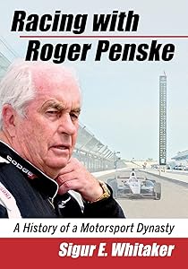 Racing with Roger Penske: A History of a Motorsport Dynasty by Sigur E. Whitaker