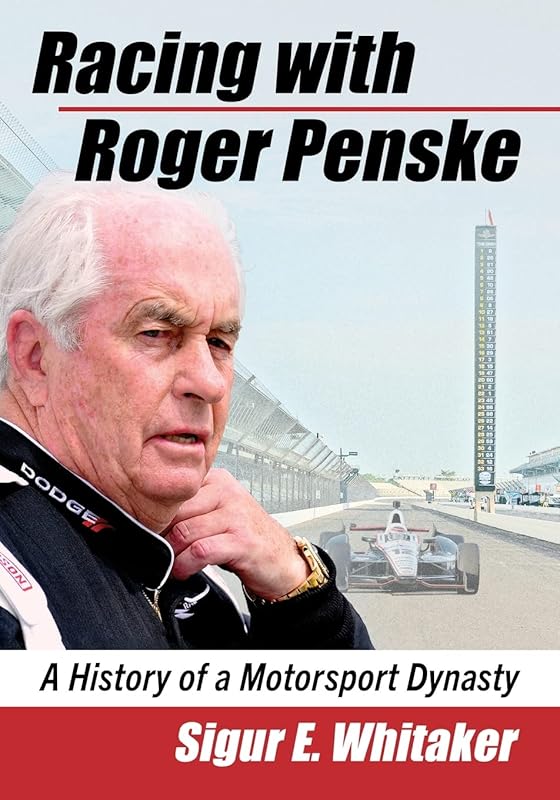 Racing with Roger Penske: A History of a Motorsport Dynasty by Sigur E. Whitaker