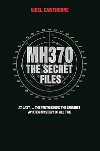 MH370 The Secret Files - At Last…The Truth Behind the Greatest Aviation Mystery of All Time
