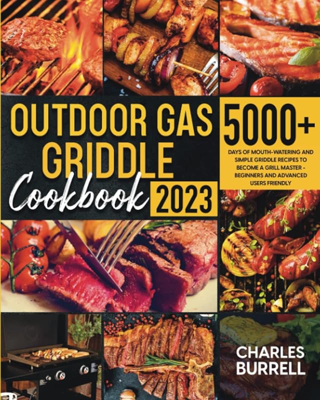 Outdoor Gas Griddle Cookbook: 5000+ Days of Mouth-Watering and Simple Griddle Recipes to Become a Grill Master - Beginners and Advanced Users Friendly by CHARLES BURRELL