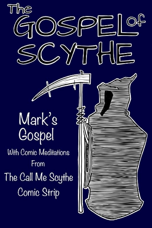 The Gospel of Scythe: Mark's Gospel with Comic Meditations from the Call Me Scythe comic strip by Peter Crowell