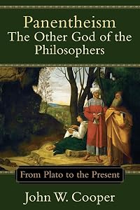 Panentheism--The Other God of the Philosophers: From Plato to the Present by John W. Cooper
