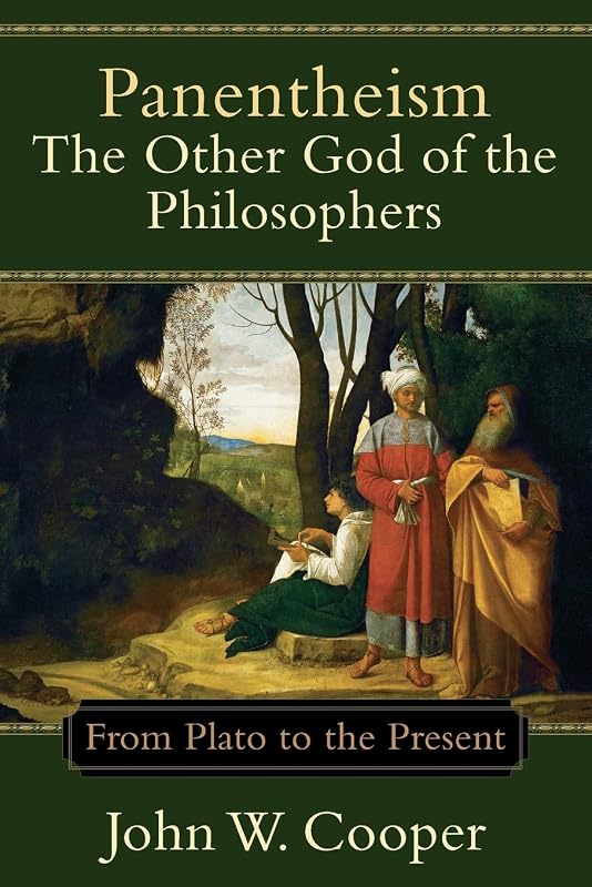 Panentheism--The Other God of the Philosophers: From Plato to the Present by John W. Cooper