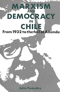 Marxism and Democracy in Chile: From 1932 to the Fall of Allende by Julio Faundez