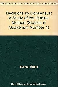 Decisions by Consensus: A Study of the Quaker Method (Studies in Quakerism Number 4) by Glenn Bartoo