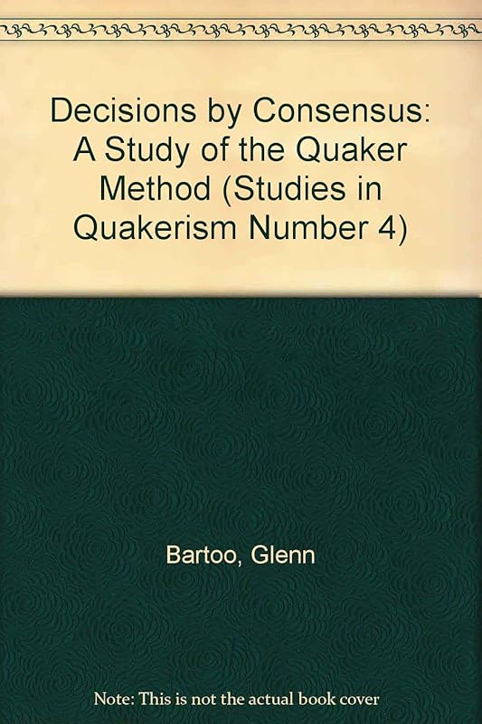 Decisions by Consensus: A Study of the Quaker Method (Studies in Quakerism Number 4) by Glenn Bartoo