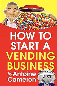 How to Start a Vending Business by Antoine Cameron