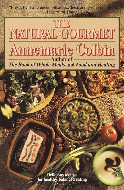 The Natural Gourmet: Delicious Recipes for Healthy, Balanced Eating: A Cookbook by Annemarie Colbin