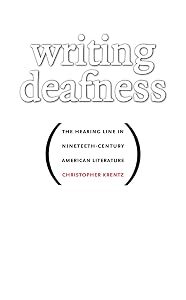 Writing Deafness: The Hearing Line in Nineteenth-Century American Literature by Christopher Krentz