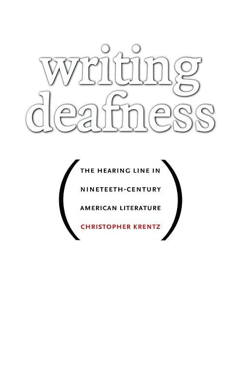 Writing Deafness: The Hearing Line in Nineteenth-Century American Literature by Christopher Krentz