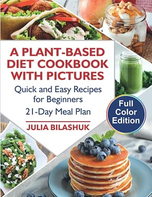 A Plant Based Diet Cookbook with Color Pictures: Quick and Easy Recipes for Beginners on a Plant Based Diet. 21-Day Meal Plan for Busy People