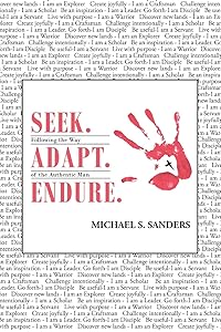 Seek. Adapt. Endure.: Following the Way of The World's Most Authentic Man by Michael S Sanders