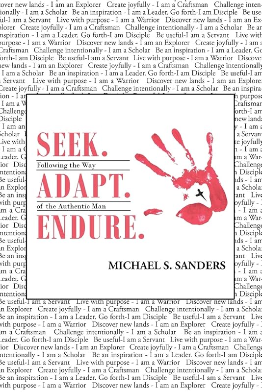 Seek. Adapt. Endure.: Following the Way of The World's Most Authentic Man by Michael S Sanders