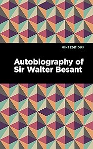 Autobiography of Sir Walter Besant (Mint Editions (In Their Own Words: Biographical and Autobiographical Narratives)) by Walter Besant
