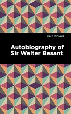 Autobiography of Sir Walter Besant (Mint Editions (In Their Own Words: Biographical and Autobiographical Narratives))