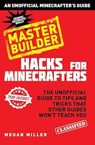Hacks for Minecrafters: Master Builder: The Unofficial Guide to Tips and Tricks That Other Guides Won't Teach You (Unofficial Minecrafters Hacks) by Megan Miller