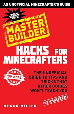 Hacks for Minecrafters: Master Builder: The Unofficial Guide to Tips and Tricks That Other Guides Won't Teach You (Unofficial Minecrafters Hacks)