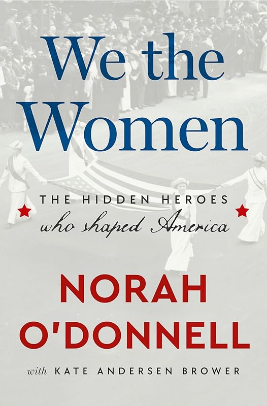 We the Women: The Hidden Heroes Who Shaped America by Norah O'Donnell