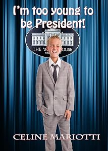 I'm Too Young to be President! by Celine Mariotti
