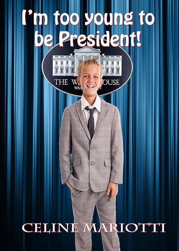 I'm Too Young to be President! by Celine Mariotti