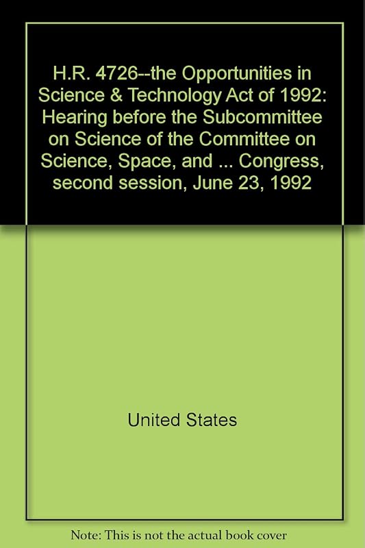 H.R. 4726--the Opportunities in Science & Technology Act of 1992: Hearing before the Subcommittee on Science of the Committee on Science, Space, and ... Congress, second session, June 23, 1992 by United States