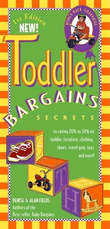 Toddler Bargains: Secrets to Saving 20% to 50% on Toddler Furniture, Clothing, Shoes, Travel Gear, Toys, and More! by Denise Fields