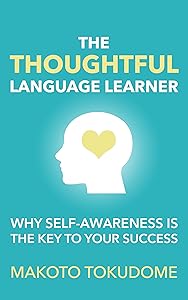 The Thoughtful Language Learner: Why Self-awareness is the Key to Your Success by Makoto Tokudome