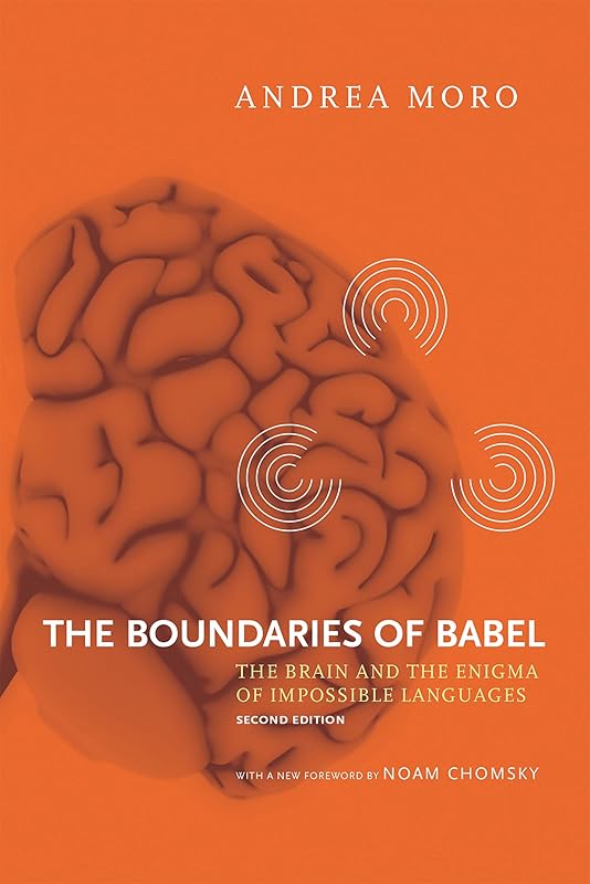 The Boundaries of Babel, second edition: The Brain and the Enigma of Impossible Languages (Current Studies in Linguistics Book 46) by Andrea Moro