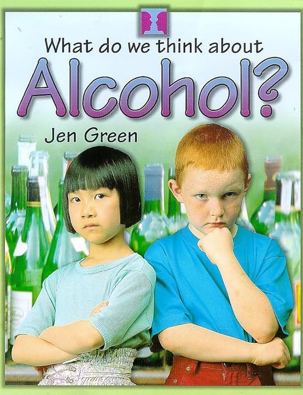 Alcohol (What Do We Think About) by Jen Green