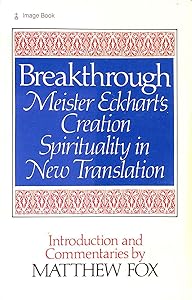 Breakthrough: Meister Eckhart's Creation Spirituality in New Transition