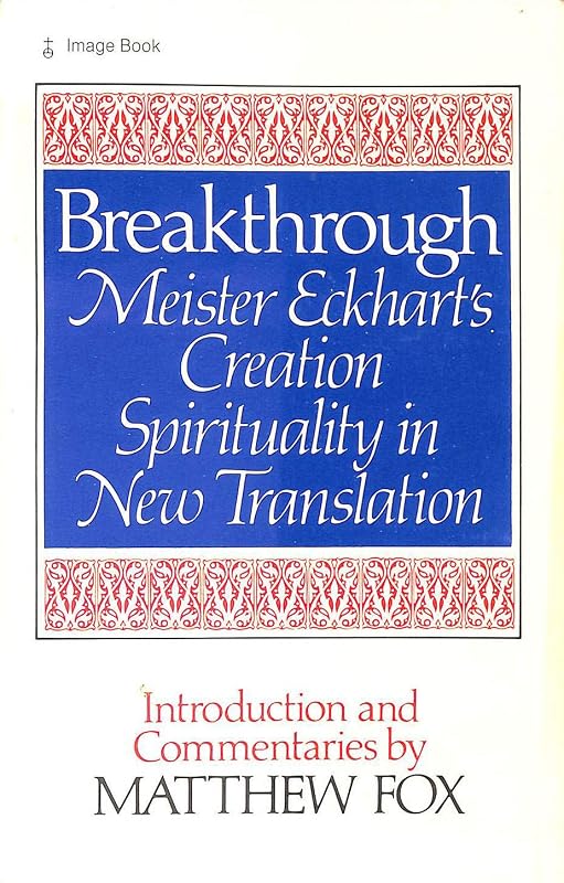 Breakthrough: Meister Eckhart's Creation Spirituality in New Transition by Matthew Fox