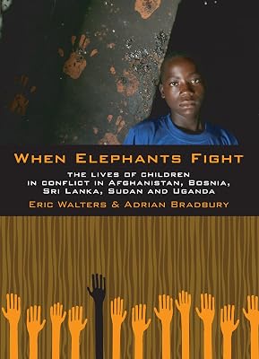 When Elephants Fight: The Lives of Children in Conflict in Afghanistan, Bosnia, Sri Lanka, Sudan and Uganda