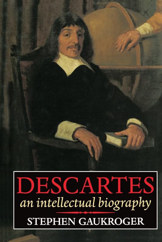Descartes: An Intellectual Biography by Stephen Gaukroger