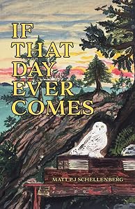 If That Day Ever Comes by Matt P.J Schellenberg