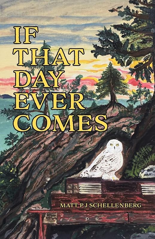 If That Day Ever Comes by Matt P.J Schellenberg